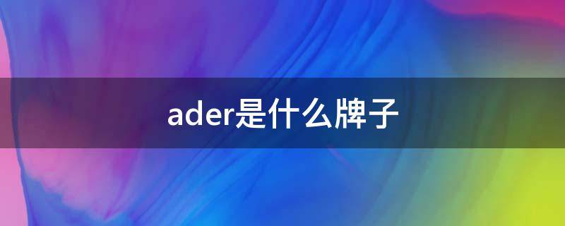 ader是什么牌子 ader是什么牌子怎么读