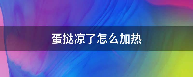 蛋挞凉了怎么加热 蛋挞凉了怎么加热最好