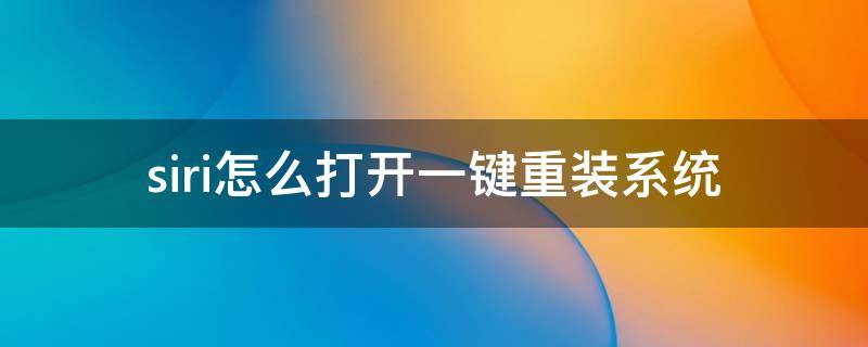 siri怎么打开一键重装系统 怎么一键唤醒siri