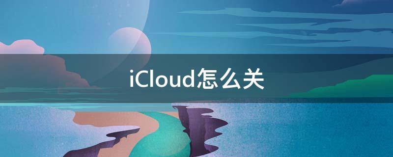 iCloud怎么关 icloud怎么关闭照片同步