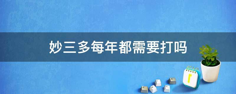 妙三多每年都需要打吗 妙三多多少天打