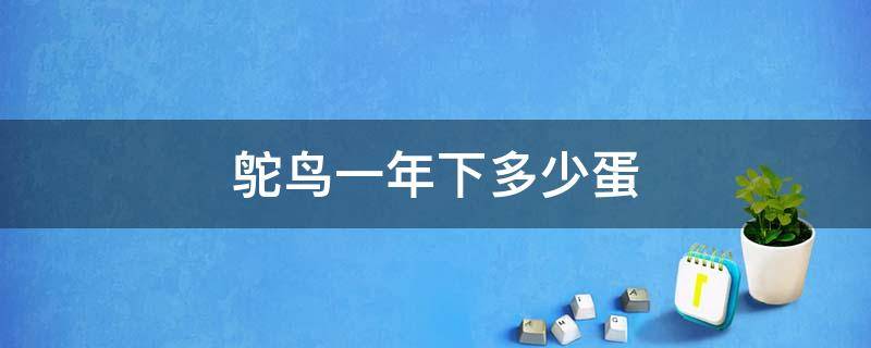 鸵鸟一年下多少蛋（鸵鸟一年下多少蛋?）