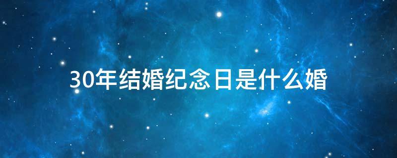 30年结婚纪念日是什么婚（50年结婚纪念日是什么婚）