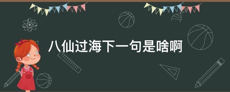 八仙过海下一句是啥啊（请问八仙过海的下一句是什么）