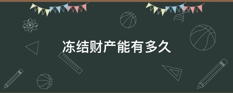 冻结财产能有多久（法院冻结财产的期限是多久）