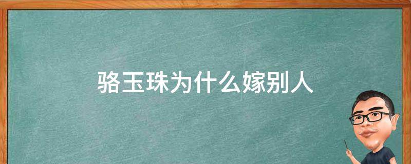 骆玉珠为什么嫁别人 骆玉珠为什么嫁给别人