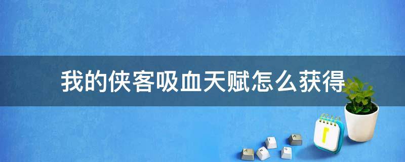 我的侠客吸血天赋怎么获得 我的侠客吸血天赋在哪