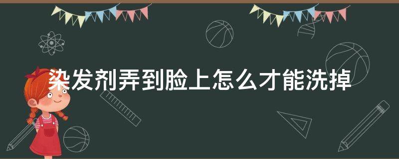 染发剂弄到脸上怎么才能洗掉 染发剂弄到脸上怎样才能洗掉