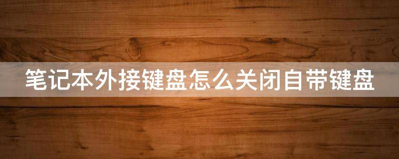 笔记本外接键盘怎么关闭自带键盘 笔记本外接键盘怎么关闭自带键盘华硕
