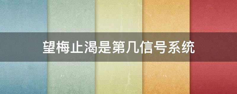 望梅止渴是第几信号系统 望梅止渴是第二信号系统