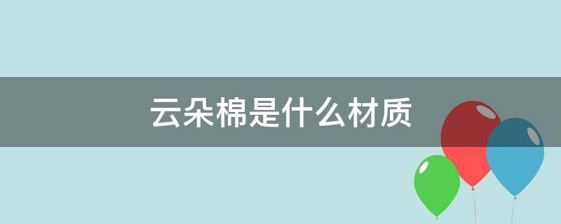 云朵棉是什么材质 云朵棉是纯棉吗