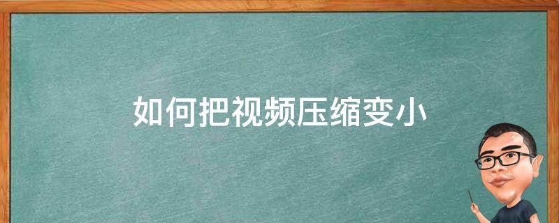 如何把视频压缩变小 电脑如何把视频压缩变小