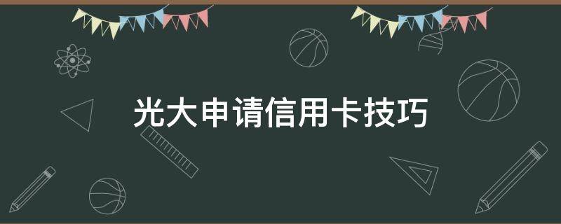 光大申请信用卡技巧（光大银行如何申请信用卡）