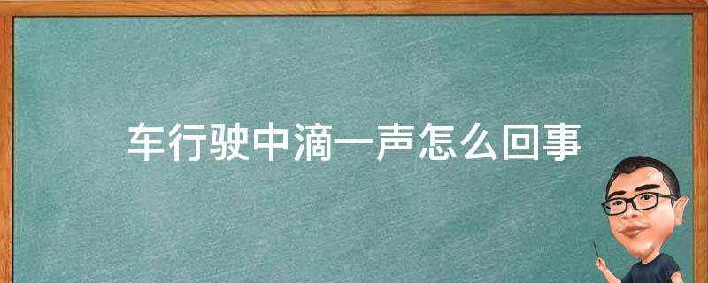 车行驶中滴一声怎么回事 汽车行驶中发出滴的声音