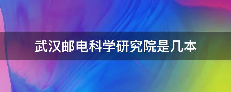 武汉邮电科学研究院是几本 武汉邮电科学研究院是211吗