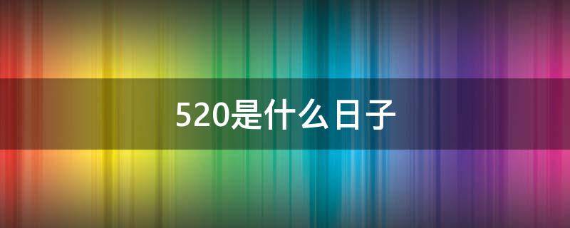 520是什么日子（520是什么日子武大郎被毒死多少周年）