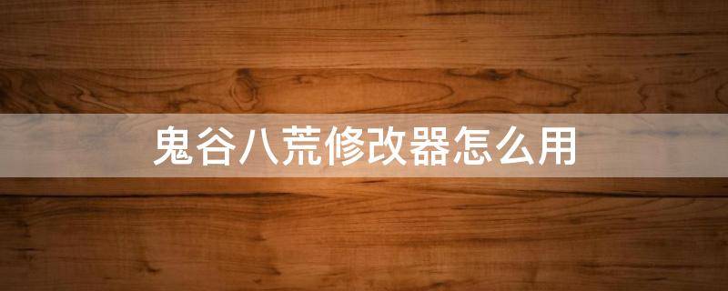 鬼谷八荒修改器怎么用（鬼谷八荒修改器怎么用了没反应）