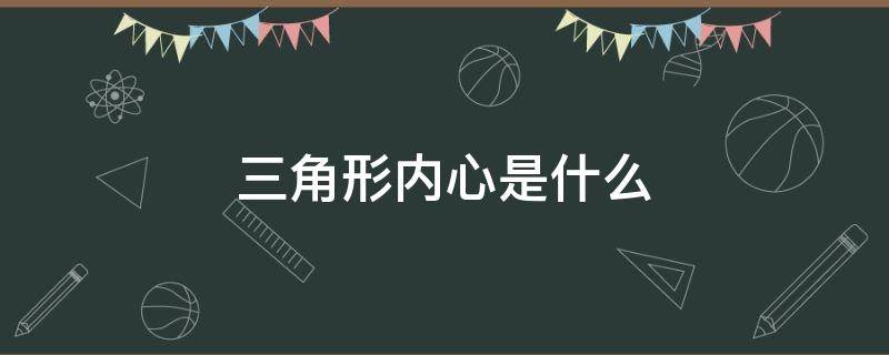 三角形内心是什么（三角形内心是什么交点）