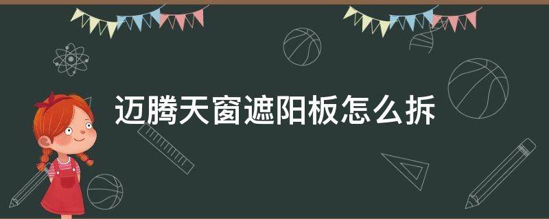 迈腾天窗遮阳板怎么拆 迈腾天窗遮阳板拆卸视频教程