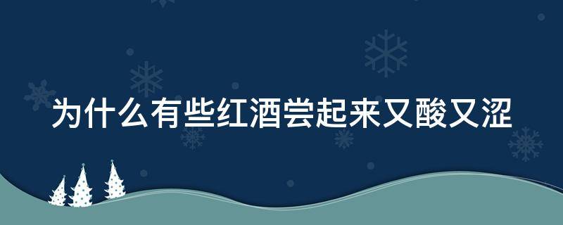 为什么有些红酒尝起来又酸又涩 为什么有的红酒特别酸涩