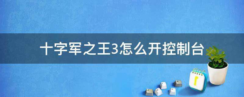 十字军之王3怎么开控制台（十字军之王3控制台使用方法）