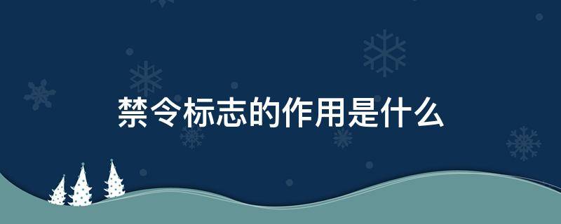 禁令标志的作用是什么 禁令标志的作用是什么意思