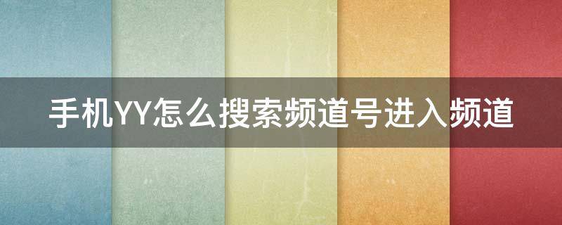 手机YY怎么搜索频道号进入频道 手机yy如何搜索频道号