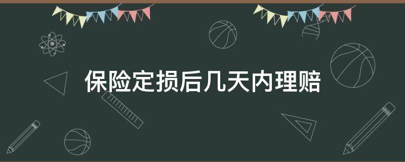 保险定损后几天内理赔 保险定损赔钱要多久