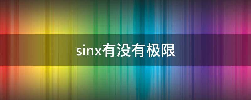 sinx有没有极限（sinx有极限吗?）