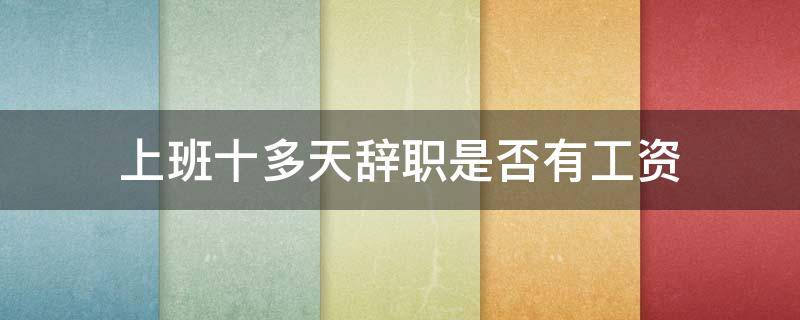 上班十多天辞职是否有工资 上班十几天辞职有工资吗