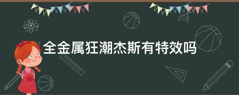 全金属狂潮杰斯有特效吗（全金属狂潮杰斯多少钱）