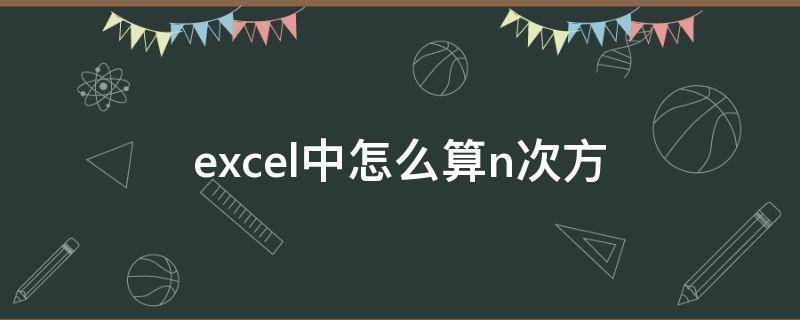 excel中怎么算n次方 excel怎么求n次方