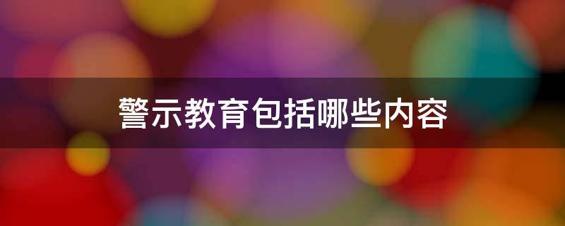 警示教育包括哪些内容（警示教育百度百科）