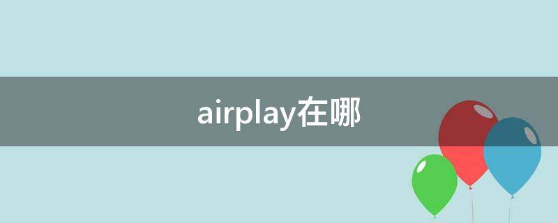 airplay在哪（airplay在哪里打开）