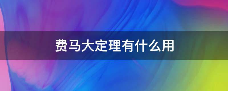 费马大定理有什么用 费马大定理有什么用处