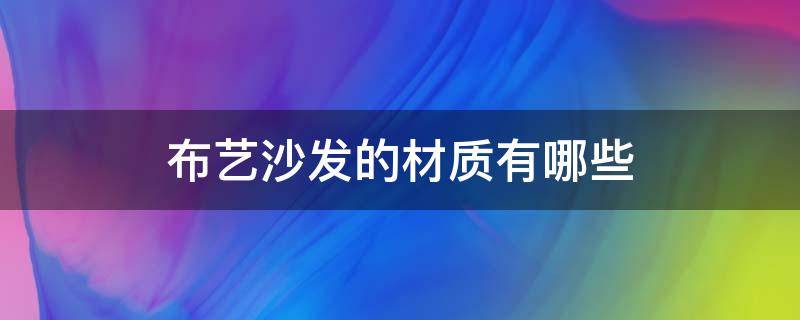 布艺沙发的材质有哪些（沙发布料有哪些材质的）