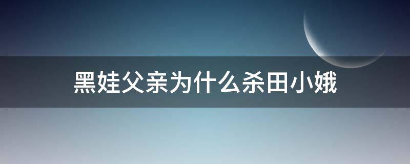 黑娃父亲为什么杀田小娥 黑娃知道是谁杀了田小娥吗