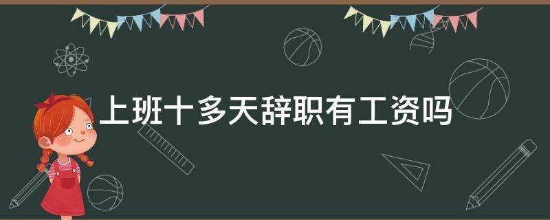 上班十多天辞职有工资吗（干了10多天辞职有工资么）