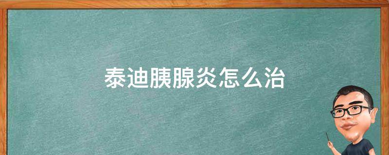 泰迪胰腺炎怎么治 泰迪胰腺炎怎么治最有效