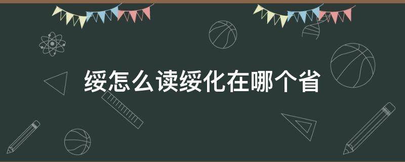 绥怎么读绥化在哪个省（绥化怎么读拼音是什么）