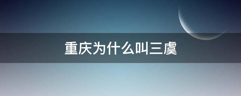 重庆为什么叫三虞 三虞是重庆吗