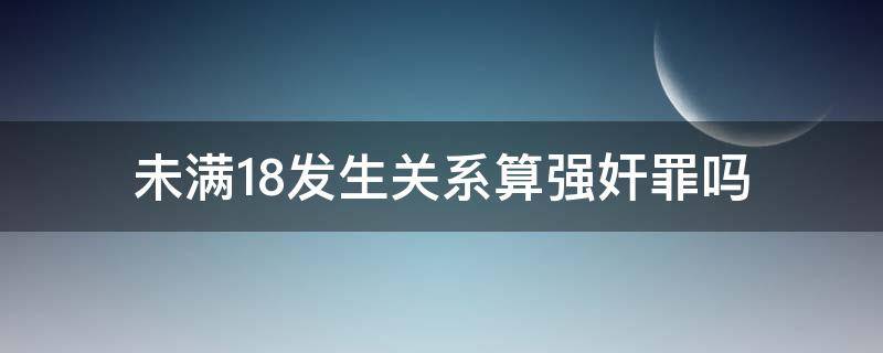 未满18发生关系算强奸罪吗