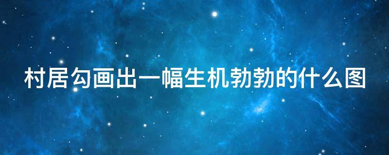 村居勾画出一幅生机勃勃的什么图 村居勾画出一幅生机勃勃的什么图简笔画