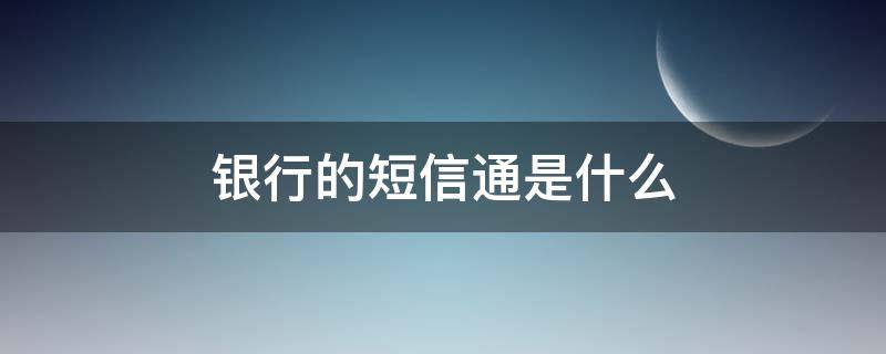 银行的短信通是什么（短信银行是啥）