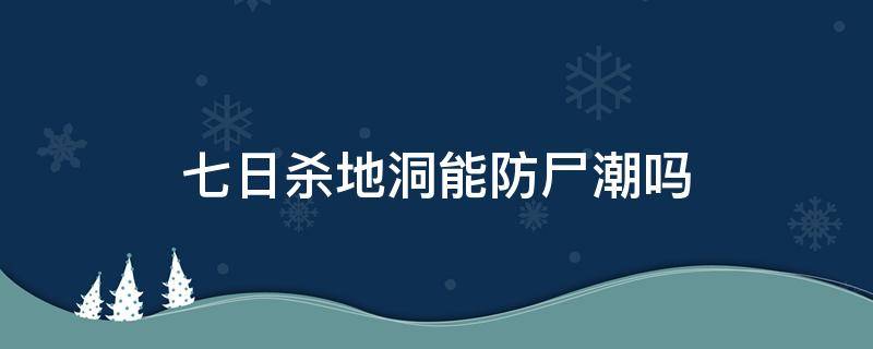 七日杀地洞能防尸潮吗 七日杀地洞会塌么