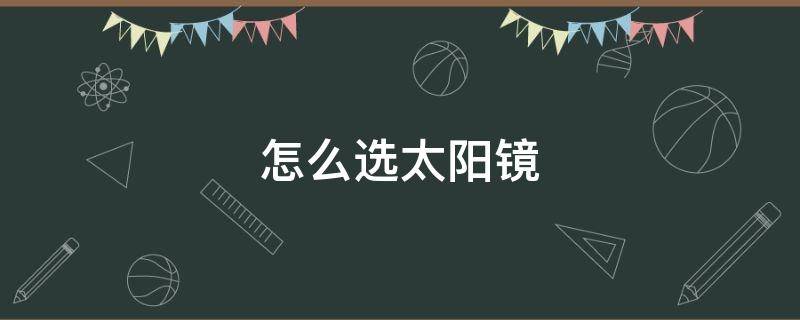怎么选太阳镜 怎样选太阳镜不伤眼睛