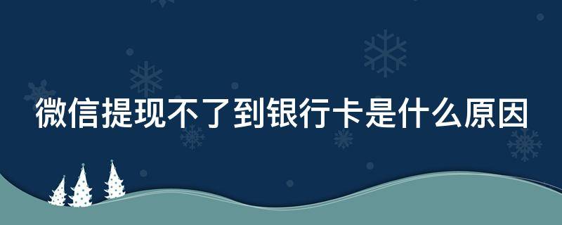 微信提现不了到银行卡是什么原因（微信提现不了到银行卡是什么原因,显示交易异常）