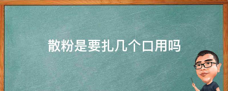 散粉是要扎几个口用吗 散粉需要吗