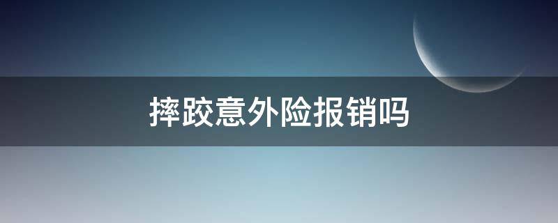 摔跤意外险报销吗 意外摔跤医保有报销吗