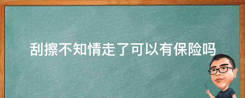 刮擦不知情走了可以有保险吗 刮擦不知情走了已经过72小时可以有保险吗